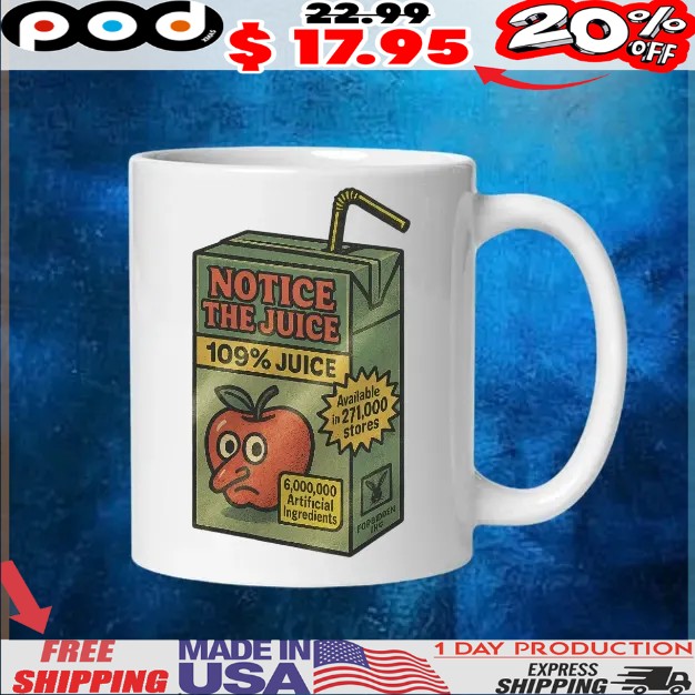 Notice The Juice 109% Juice Millions Of Artificial Ingredients Banned In Over 100 Stores Still Somehow Legal T Shirt Notice The Juice 109% Juice Millions Of Artificial Ingredients Banned In Over 100 Stores Still Somehow Legal T Shirt