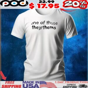 One of those they thems t shirt