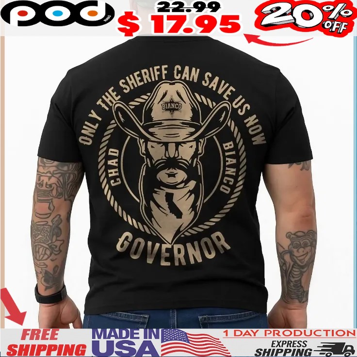 Only The Sheriff Can Save Us Now Governor Chad Bianco T Shirt Only The Sheriff Can Save Us Now Governor Chad Bianco T Shirt