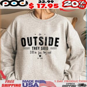Outside They Said It'll Be Fun, They Said Shirt