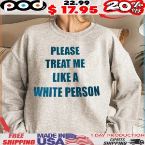 Please Treat Me Like A White Person Shirt