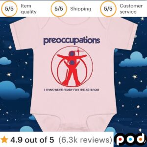Preoccupations I think we’re ready for the asteroid t shirt