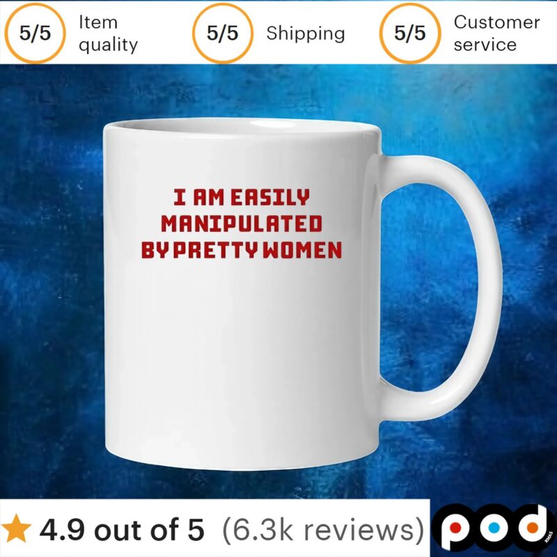 I am easily manipulated by pretty women t shirt