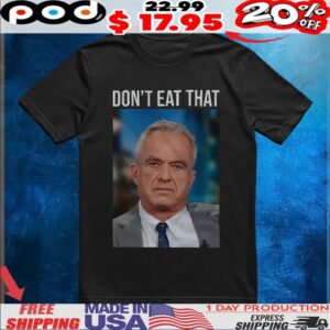 Robert F Kennedy Jr Don’t Eat That T shirt