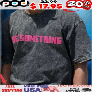 See SOMETHING t shirt