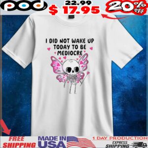 Skeleton I did not wake up today to be mediocre t shirt