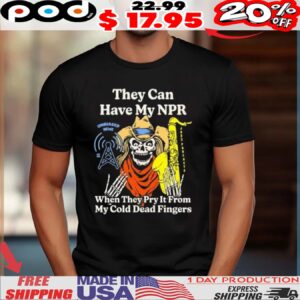 Skeleton They Can Have My NPR When They Pry It From My Cold Dead Fingers Unbiased News Shirt