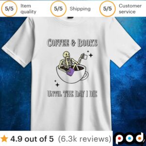 Skeleton coffee & books until the day I die t shirt