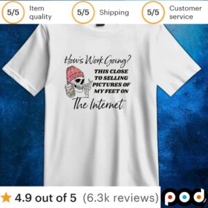 Skull how’s work going this close to selling pictures of my feet on the internet t shirt