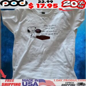 Snoopy Play Me Like A Record, Baby Spin Me Around Turn Me Upside Down Shirt