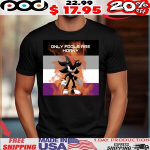 Sonic Shadow The Hedgehog Only Fools Are Horny Shirt