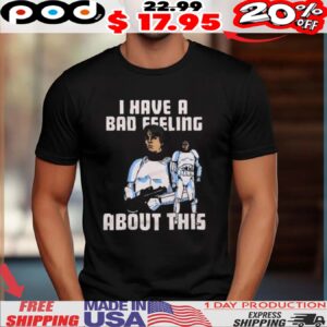 Star Wars I Have A Bad Feeling About This Shirt