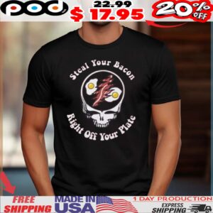 Steal Your Bacon Fight Off Your Plate deadheads shirt