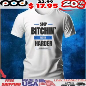 Stop bitchin’ work harder solutionary lifestyle t shirt