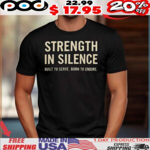 Strength In Silence Built To Serve Born To Endure Shirt