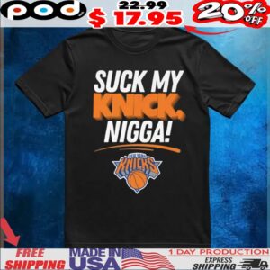 Suck My Knick Nigga New York Knicks Basketball NBA 2025 T Shirt