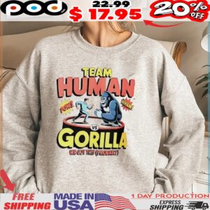Team human vs gorilla we got this probably shirt
