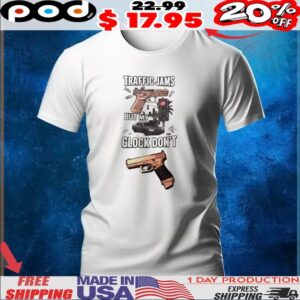 Traffic jams but my glock don’t gun t shirt
