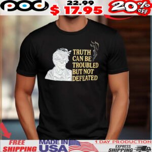 Truth Can Be Troubled But Not Defeated Shirt