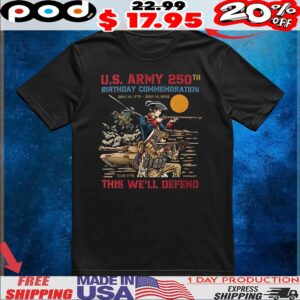 US Army 250th birthday commemoration this we’ll defend t shirt