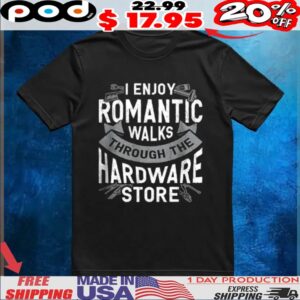 Vintage I enjoy romantic walks through the hardware store shirt