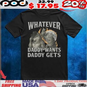 Werewolf Whatever Daddy Wants Daddy Gets Memes Shirt