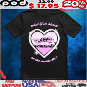 What If We Kissed At The Weenie 500 Kissin At The Race Heart T Shirt