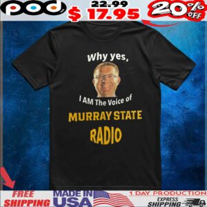Why Yes I Am The Voice Of Murray State Murray State Radio T Shirt