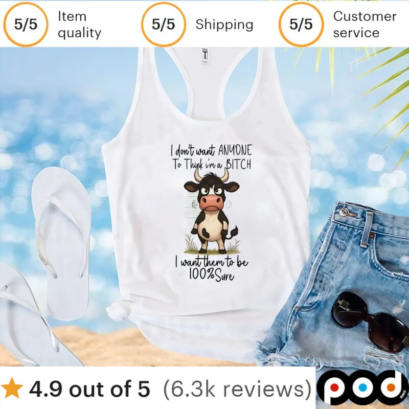 Cow I don’t want anyone to think I’m a bitch I want them to be 100 sure t shirt