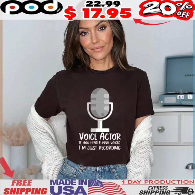 Microphone Voice Actor If You Hear Funny Voices I'm Just Recording Shirt