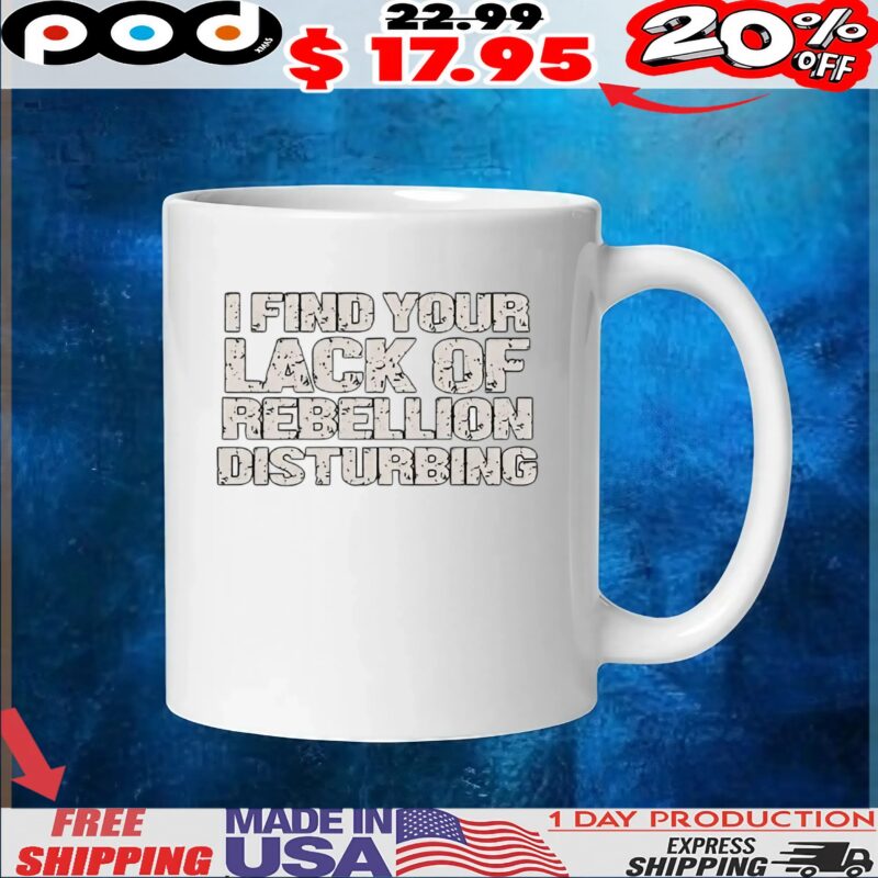 I find your lack of rebellion disturbing t shirt