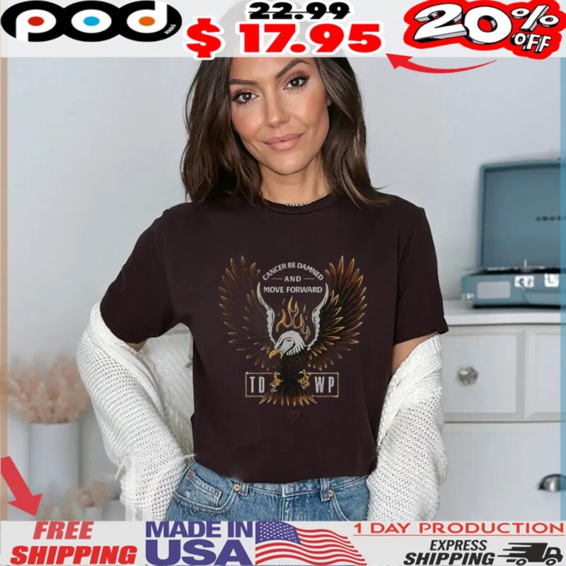 Cancer be damned and move forward TDWP Band shirt