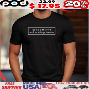 being a fckwit makes things harder shirt