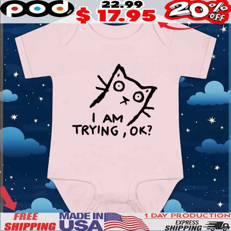 Cat I am trying ok t shirt