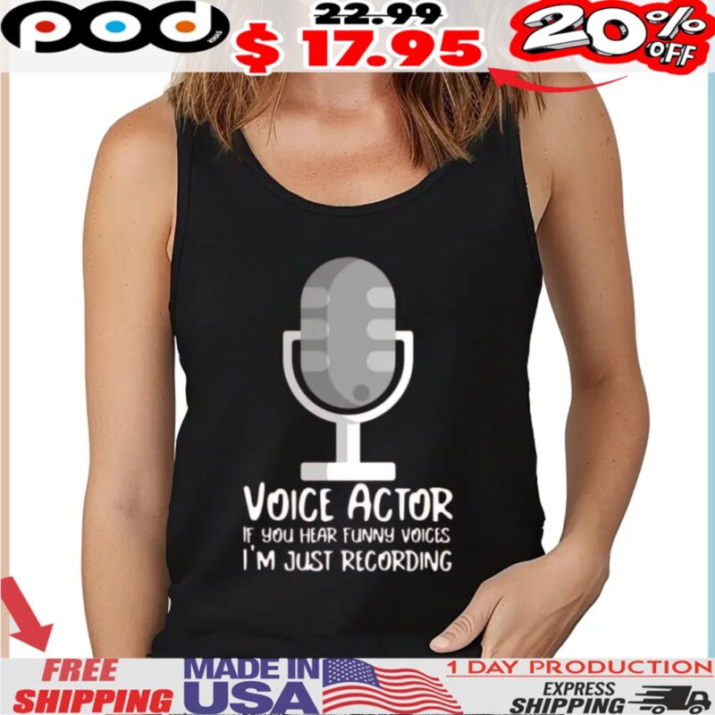 Microphone Voice Actor If You Hear Funny Voices I'm Just Recording Shirt