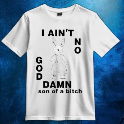 Rabbit I Ain't No God Damn Son Of A Bitch Shirt