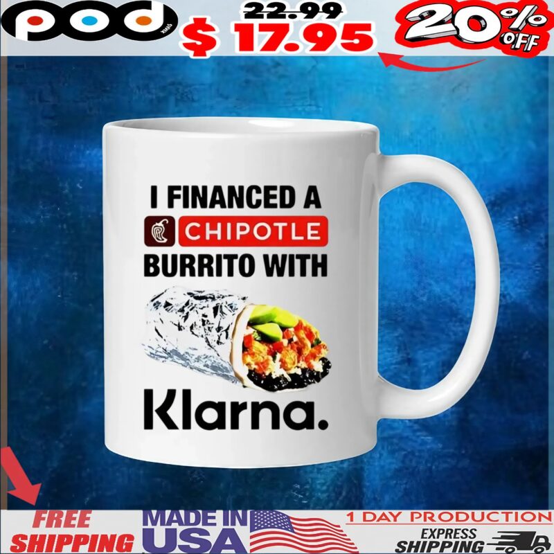 I financed a Chipotle burrito with Klarna t shirt I financed a Chipotle burrito with Klarna t shirt
