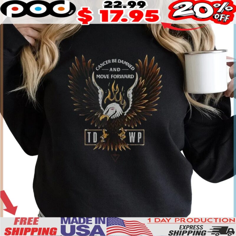 Cancer be damned and move forward TDWP Band shirt