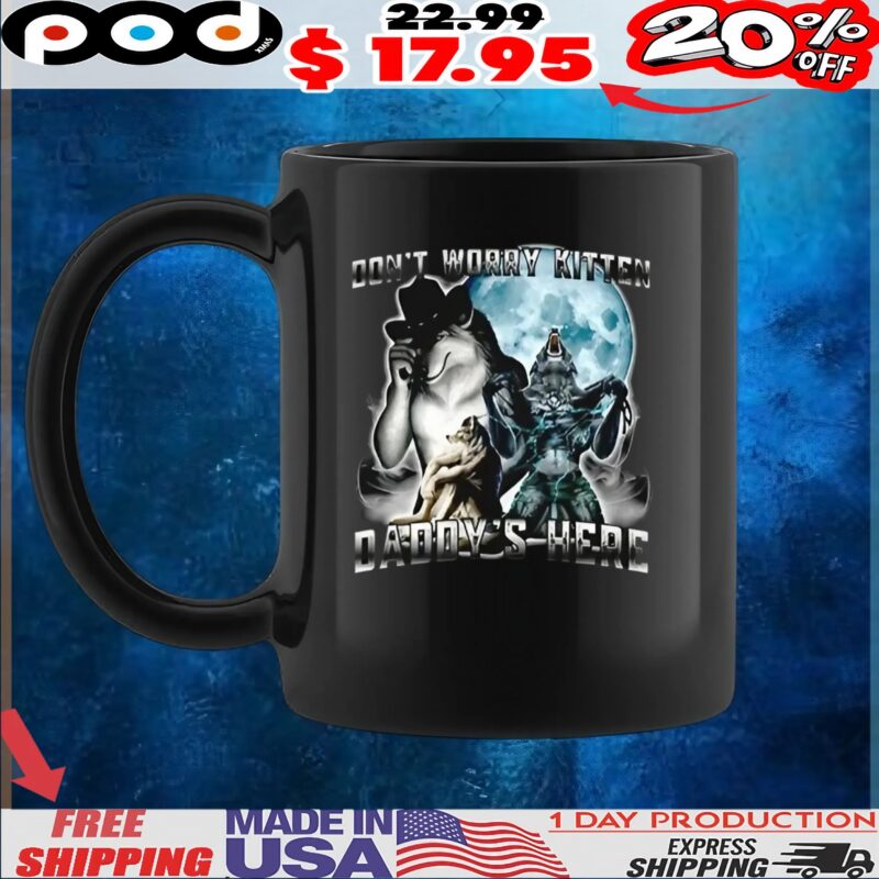 Alpha wolf don’t worry kitten daddy’s here t shirt Alpha wolf don’t worry kitten daddy’s here t shirt