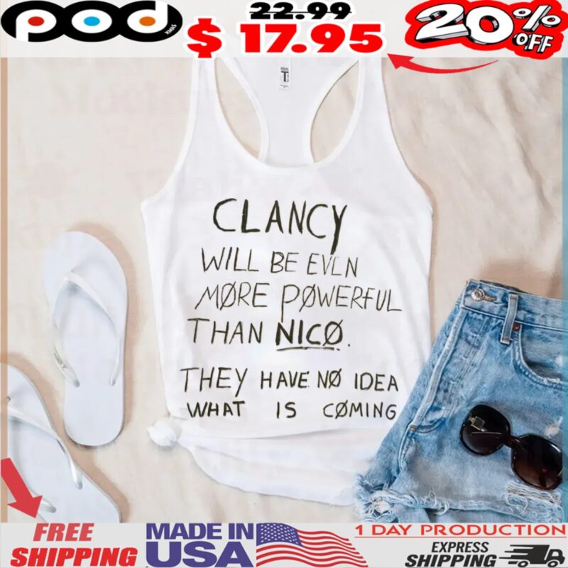Clancy Will Be Even More Powerful Than Nico They Have No Idea What Is Coming Shirt