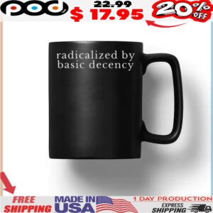 radicalized by basic decency Political Protest shirt