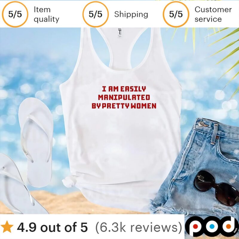 I am easily manipulated by pretty women t shirt