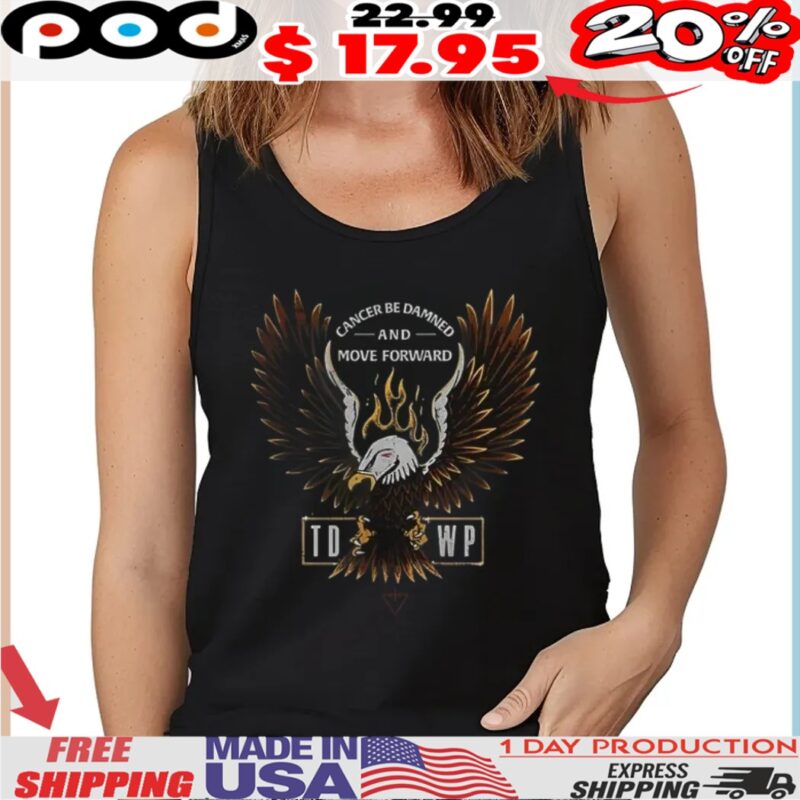 Cancer be damned and move forward TDWP Band shirt