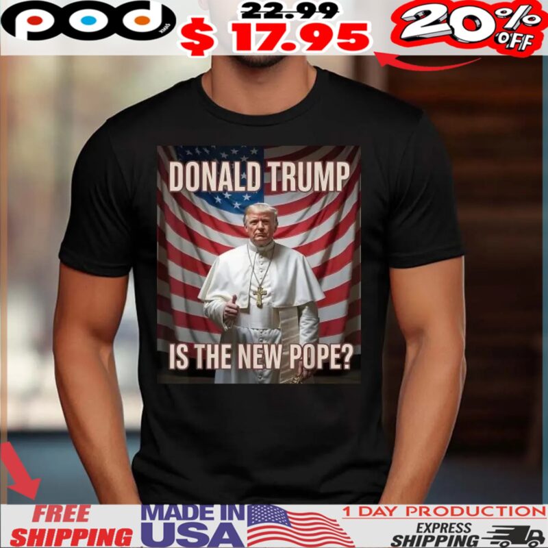 Pope Donald Trump Is The New Pope Usa Flag Shirt