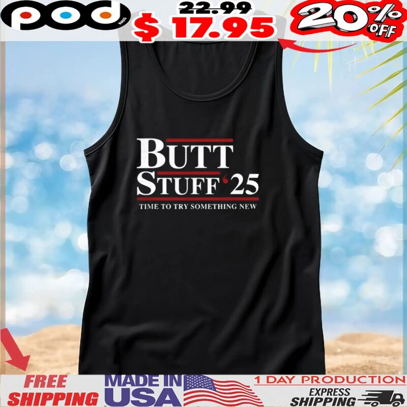 Butt Stuff 2025 time to try something new t shirt