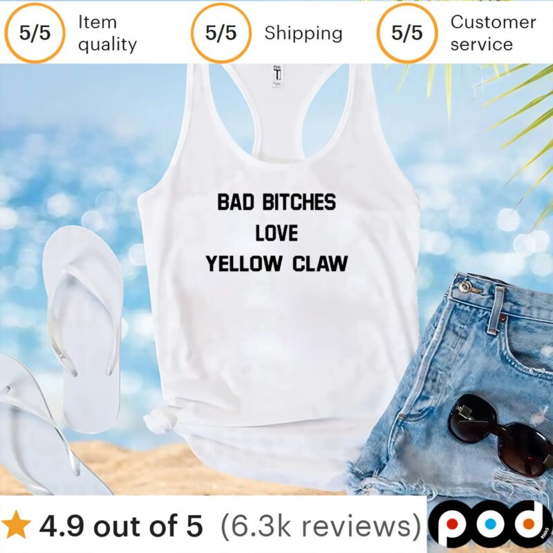 Bad bitches love yellow claw t shirt