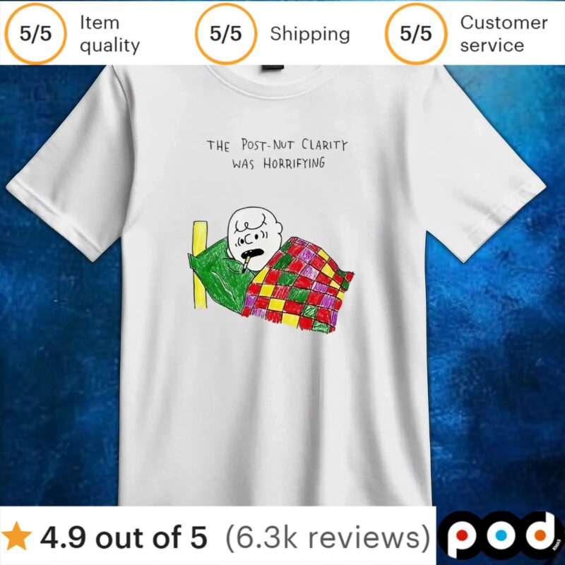 The post-nut clarity was horrifying t shirt
