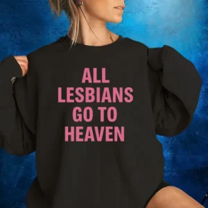 All Lesbians Go To Heaven Shirt