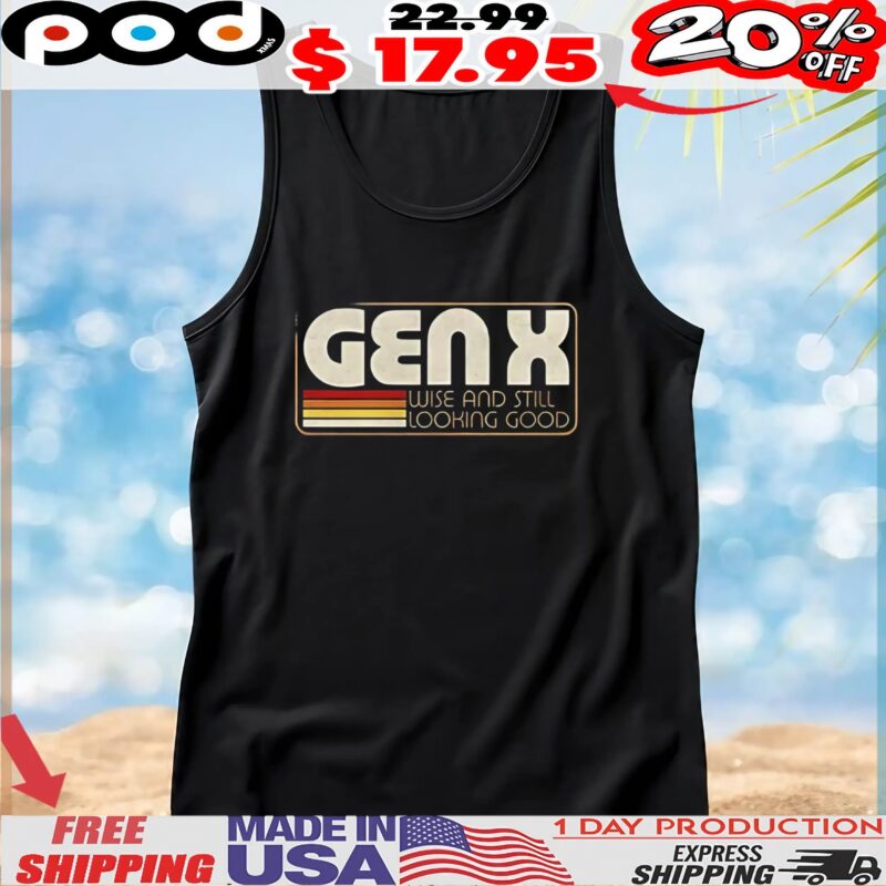 Gen X wise and still looking good t shirt