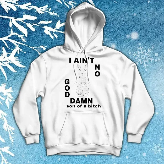 Rabbit I Ain't No God Damn Son Of A Bitch Shirt